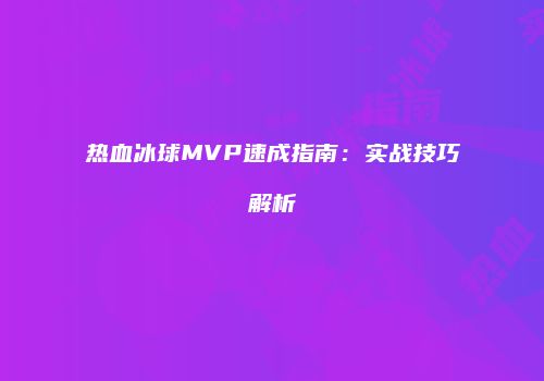 热血冰球MVP速成指南：实战技巧解析