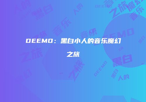 DEEMO：黑白小人的音乐魔幻之旅
