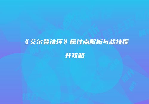《艾尔登法环》属性点解析与战技提升攻略