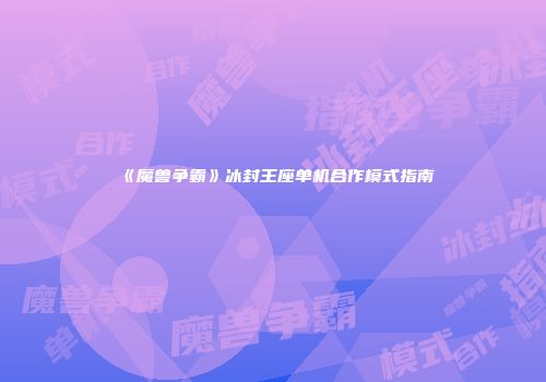 《魔兽争霸》冰封王座单机合作模式指南
