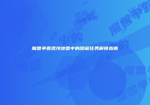 魔兽争霸混沌地图中的隐藏任务解锁指南