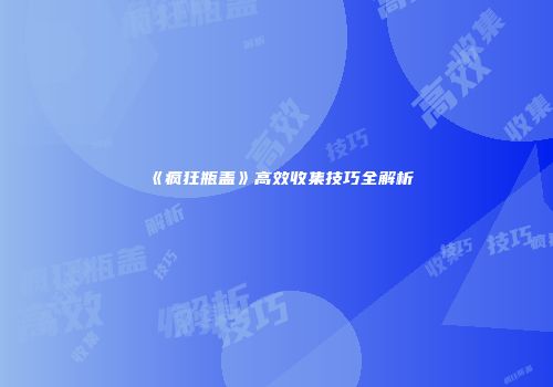 《疯狂瓶盖》高效收集技巧全解析