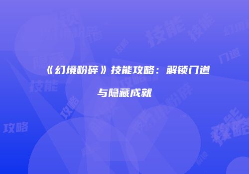 《幻境粉碎》技能攻略：解锁门道与隐藏成就