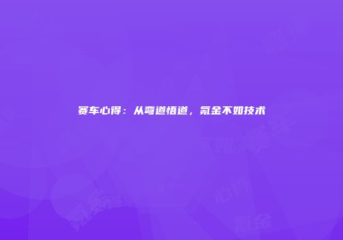 赛车心得：从弯道悟道，氪金不如技术