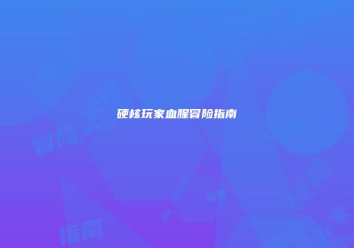 硬核玩家血腥冒险指南