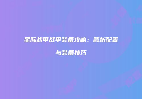 星际战甲战甲装备攻略：解析配置与装备技巧