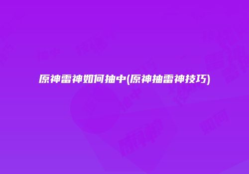 原神雷神如何抽中(原神抽雷神技巧)