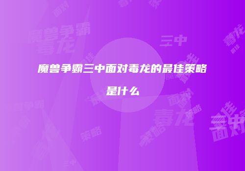 魔兽争霸三中面对毒龙的最佳策略是什么