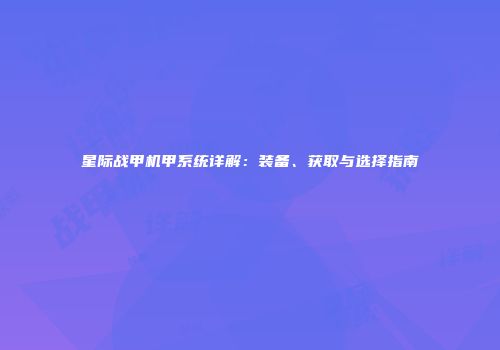 星际战甲机甲系统详解：装备、获取与选择指南