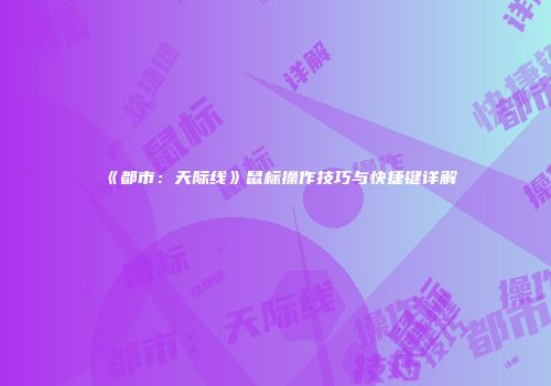 《都市：天际线》鼠标操作技巧与快捷键详解
