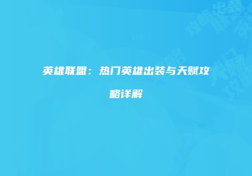 英雄联盟：热门英雄出装与天赋攻略详解