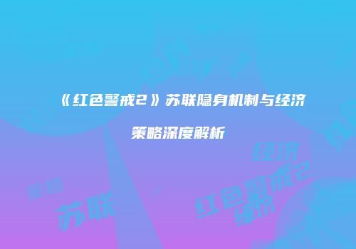 《红色警戒2》苏联隐身机制与经济策略深度解析