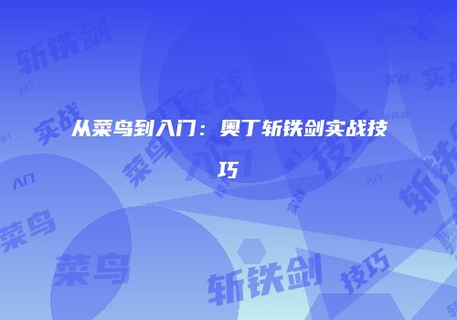 从菜鸟到入门：奥丁斩铁剑实战技巧