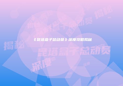 《昆塔盒子总动员》深度攻略揭秘