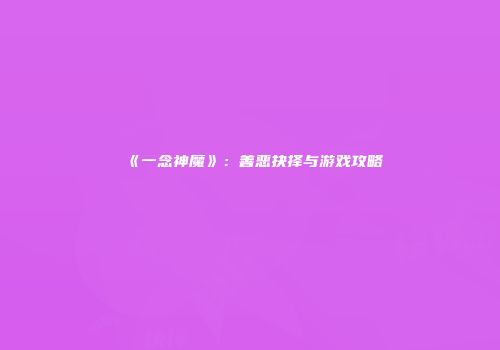 《一念神魔》：善恶抉择与游戏攻略