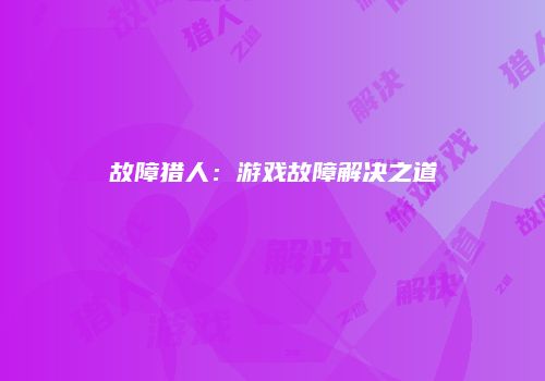 故障猎人：游戏故障解决之道