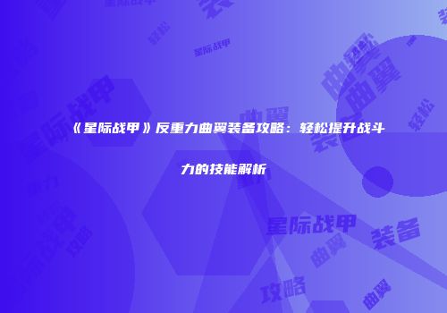 《星际战甲》反重力曲翼装备攻略：轻松提升战斗力的技能解析