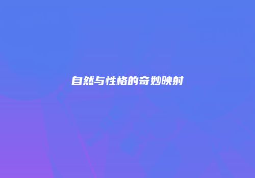自然与性格的奇妙映射