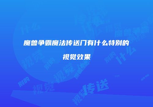 魔兽争霸魔法传送门有什么特别的视觉效果