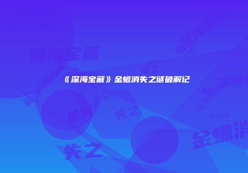 《深海宝藏》金蟾消失之谜破解记