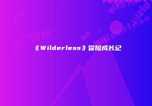 《Wilderless》冒险成长记