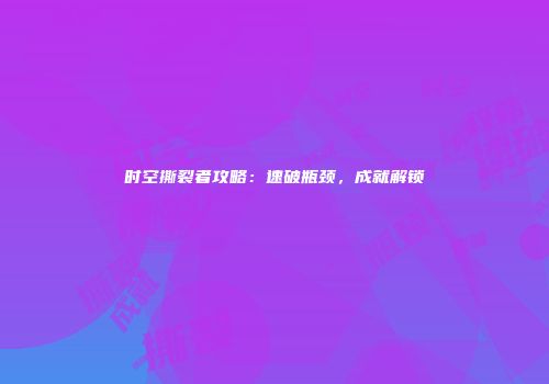 时空撕裂者攻略：速破瓶颈，成就解锁
