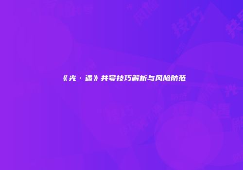 《光·遇》共号技巧解析与风险防范