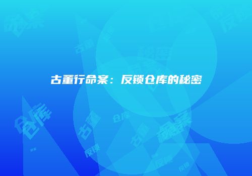 古董行命案：反锁仓库的秘密