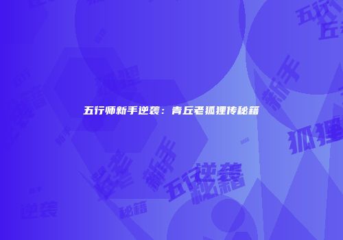 五行师新手逆袭：青丘老狐狸传秘籍
