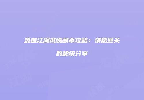 热血江湖武魂副本攻略：快速通关的秘诀分享