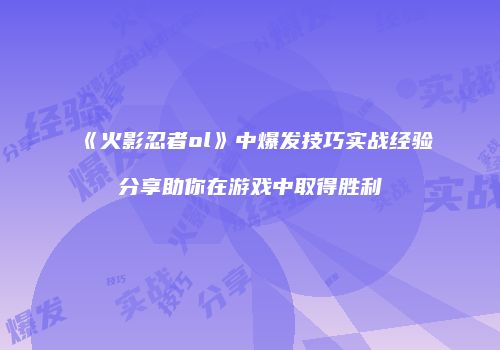 《火影忍者ol》中爆发技巧实战经验分享助你在游戏中取得胜利