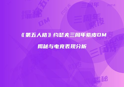 《第五人格》约瑟夫三周年紫皮DM揭秘与电竞表现分析
