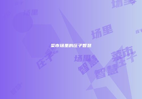 菜市场里的庄子智慧