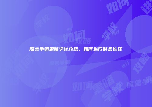 魔兽争霸黑暗学校攻略：如何进行装备选择