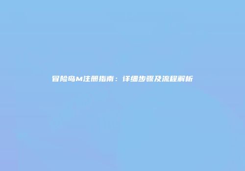 冒险岛M注册指南：详细步骤及流程解析