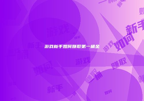 游戏新手如何赚取第一桶金