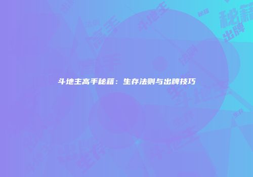 斗地主高手秘籍：生存法则与出牌技巧