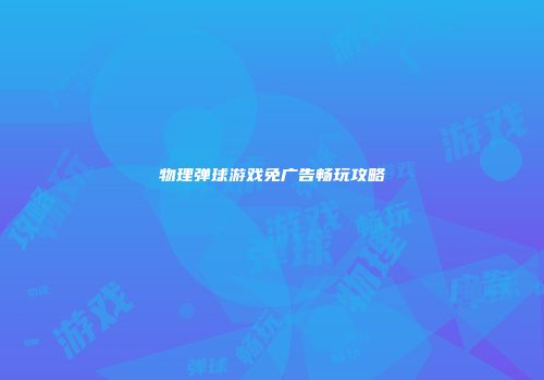 物理弹球游戏免广告畅玩攻略
