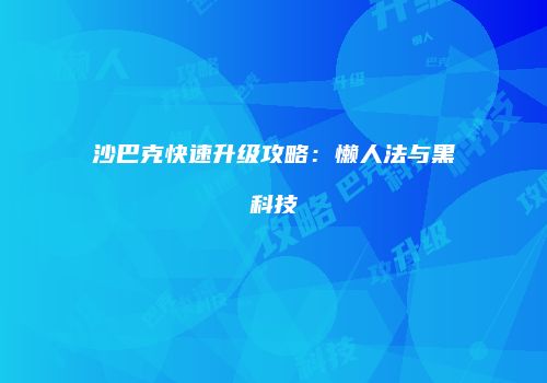 沙巴克快速升级攻略：懒人法与黑科技
