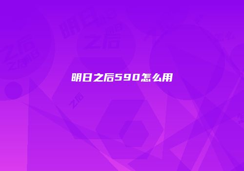 明日之后590怎么用