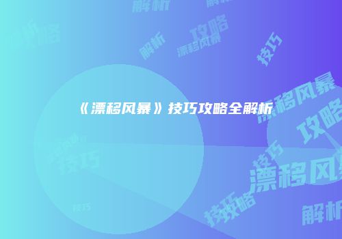 《漂移风暴》技巧攻略全解析