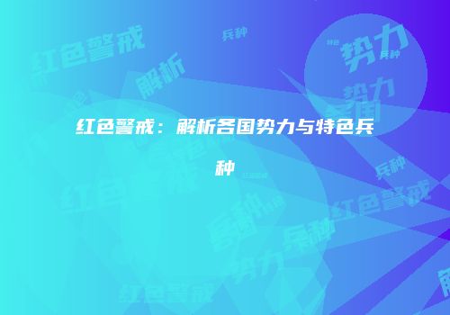 红色警戒：解析各国势力与特色兵种