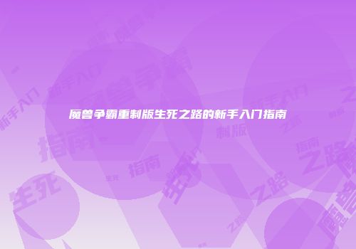 魔兽争霸重制版生死之路的新手入门指南