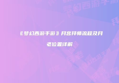 《梦幻西游手游》月宫拜师流程及月老位置详解