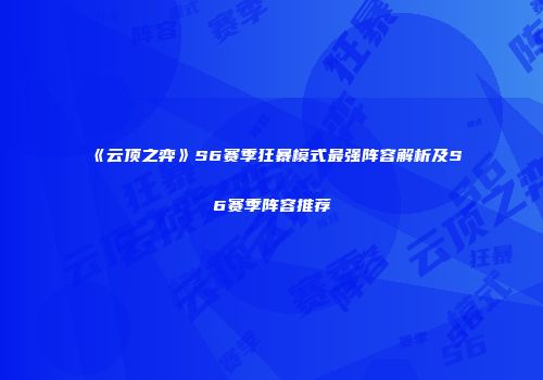 《云顶之弈》S6赛季狂暴模式最强阵容解析及S6赛季阵容推荐