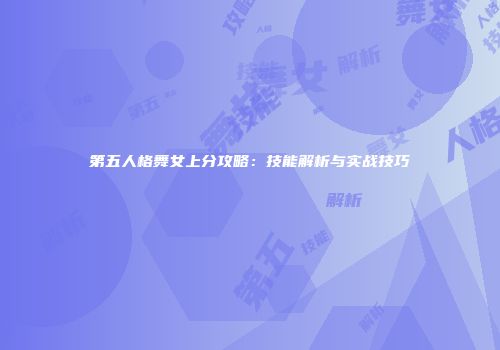 第五人格舞女上分攻略：技能解析与实战技巧