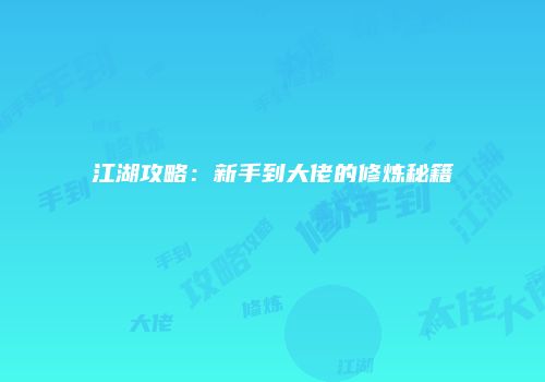 江湖攻略：新手到大佬的修炼秘籍