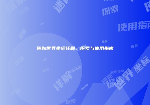 迷你世界坐标详解：探索与使用指南