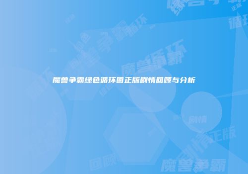 魔兽争霸绿色循环圈正版剧情回顾与分析