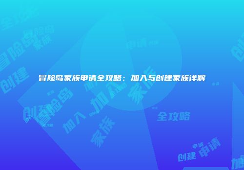 冒险岛家族申请全攻略：加入与创建家族详解